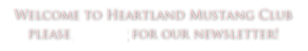 Welcome to Heartland Mustang Club
please sign up for our newsletter!